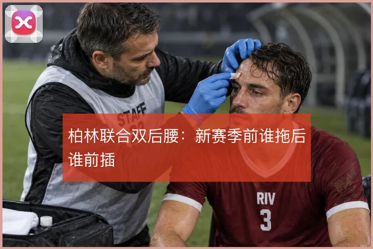 柏林联合双后腰：新赛季前谁拖后谁前插