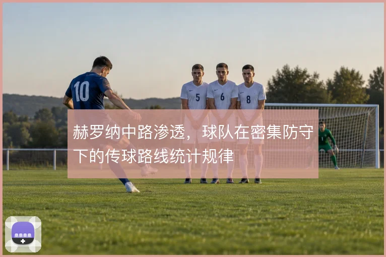 赫罗纳中路渗透，球队在密集防守下的传球路线统计规律