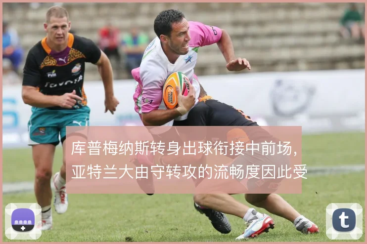 库普梅纳斯转身出球衔接中前场,亚特兰大由守转攻的流畅度因此受益