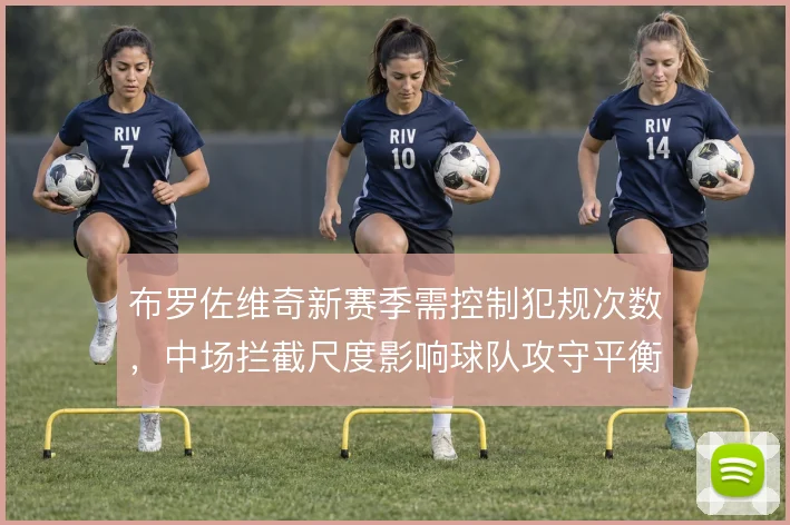 布罗佐维奇新赛季需控制犯规次数,中场拦截尺度影响球队攻守平衡