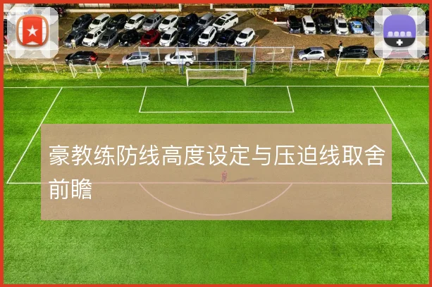 豪教练防线高度设定与压迫线取舍前瞻