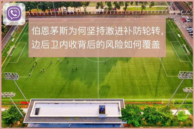 伯恩茅斯为何坚持激进补防轮转,边后卫内收背后的风险如何覆盖