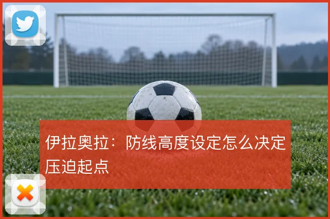伊拉奥拉:防线高度设定怎么决定压迫起点
