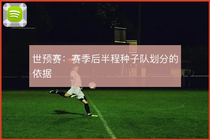 世预赛：赛季后半程种子队划分的依据