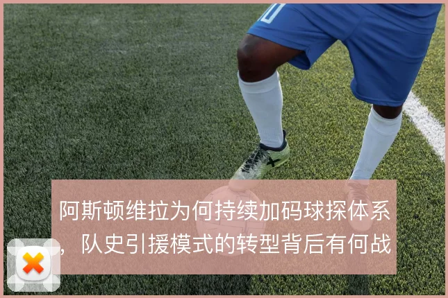 阿斯顿维拉为何持续加码球探体系，队史引援模式的转型背后有何战术考量